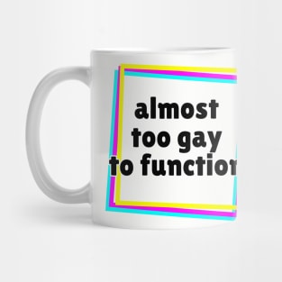 Almost Too Gay to Function Mug